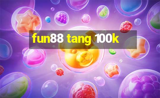 fun88 tang 100k