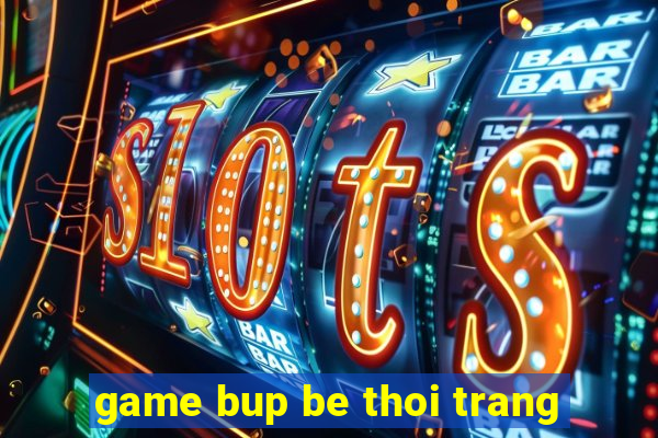 game bup be thoi trang