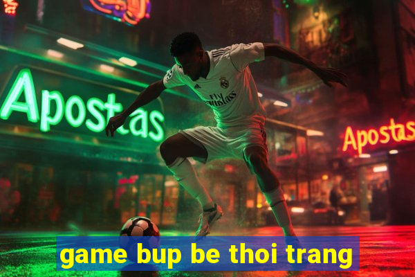 game bup be thoi trang