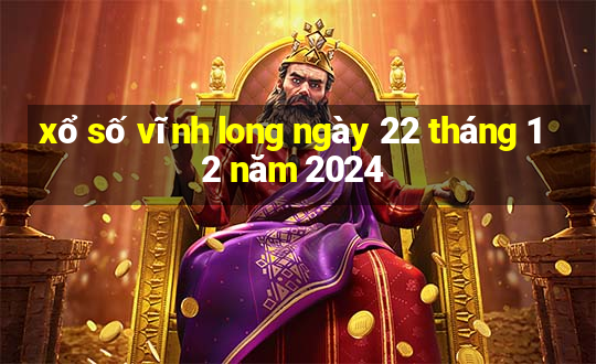 xổ số vĩnh long ngày 22 tháng 12 năm 2024