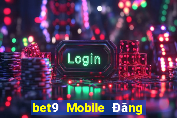 bet9 Mobile Đăng nhập vào trang web chính thức