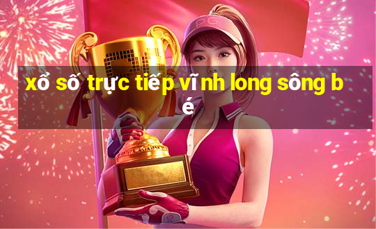 xổ số trực tiếp vĩnh long sông bé