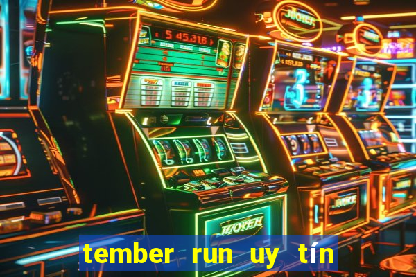 tember run uy tín và an toàn