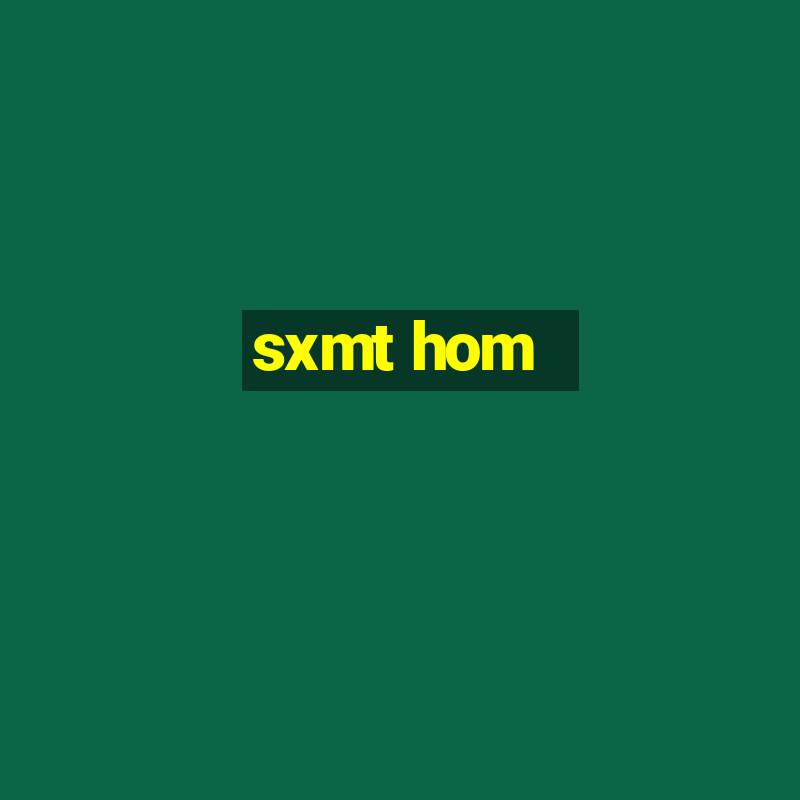 sxmt hom