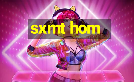 sxmt hom