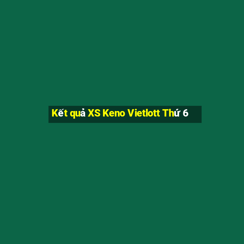 Kết quả XS Keno Vietlott Thứ 6