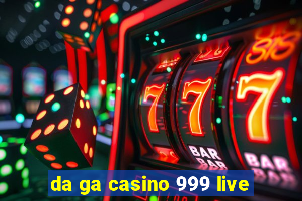 da ga casino 999 live