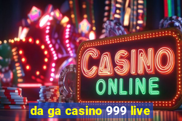 da ga casino 999 live