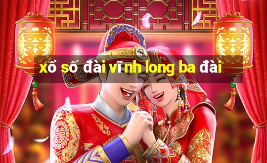 xổ số đài vĩnh long ba đài