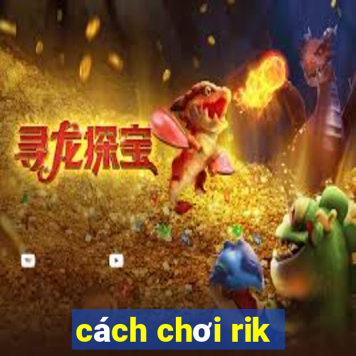 cách chơi rik