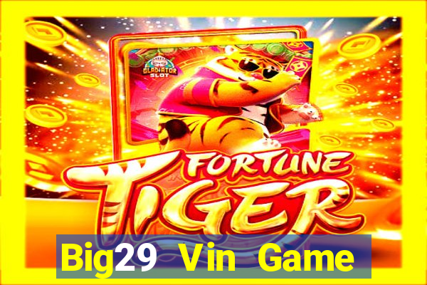 Big29 Vin Game Bài Chơi Với Bạn Bè