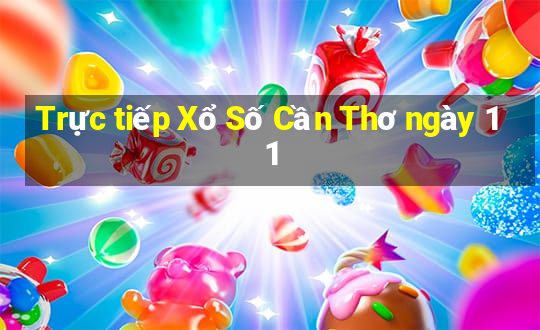 Trực tiếp Xổ Số Cần Thơ ngày 11