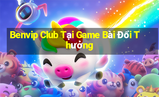 Benvip Club Tại Game Bài Đổi Thưởng