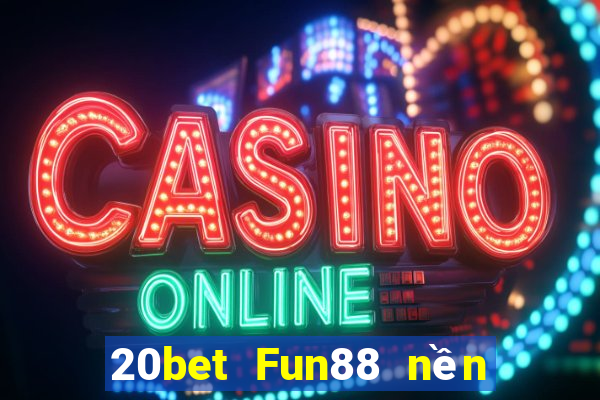 20bet Fun88 nền tảng Chuangying