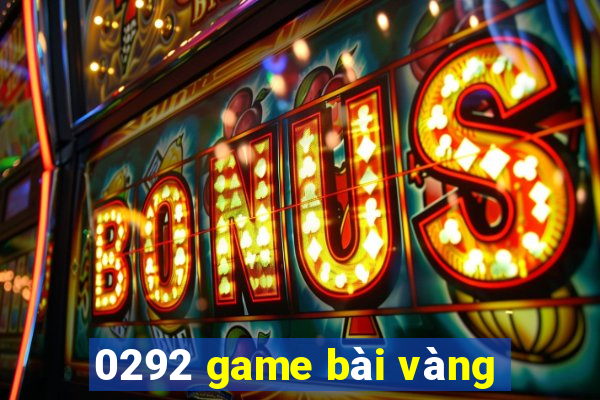 0292 game bài vàng