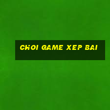 choi game xep bai