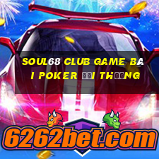 Soul68 Club Game Bài Poker Đổi Thưởng