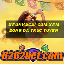 keonhacai com xem bong da truc tuyen