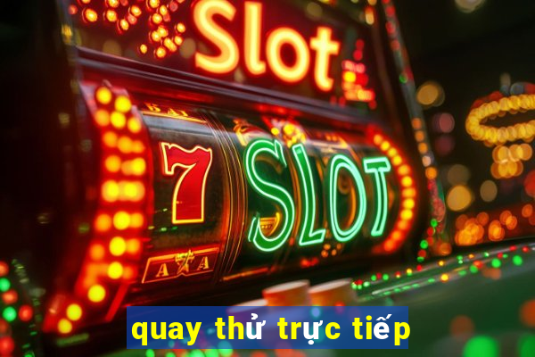 quay thử trực tiếp