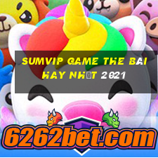 Sumvip Game The Bài Hay Nhất 2021