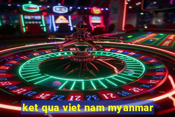 ket qua viet nam myanmar