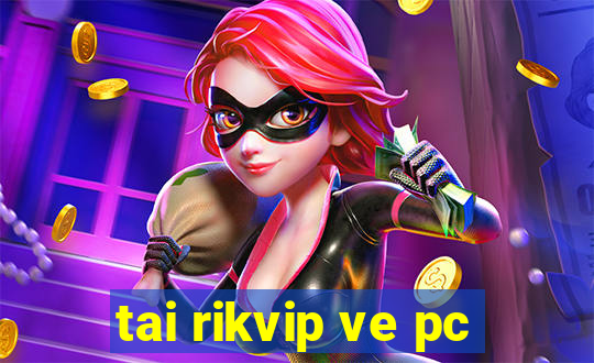 tai rikvip ve pc