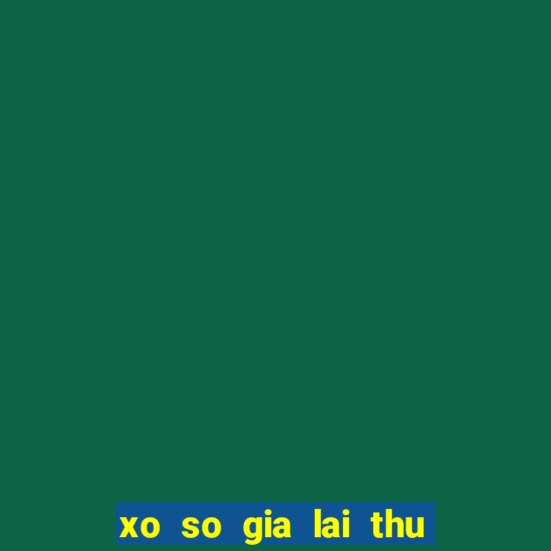 xo so gia lai thu 6 hang tuan