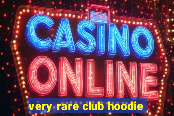 very rare club hoodie