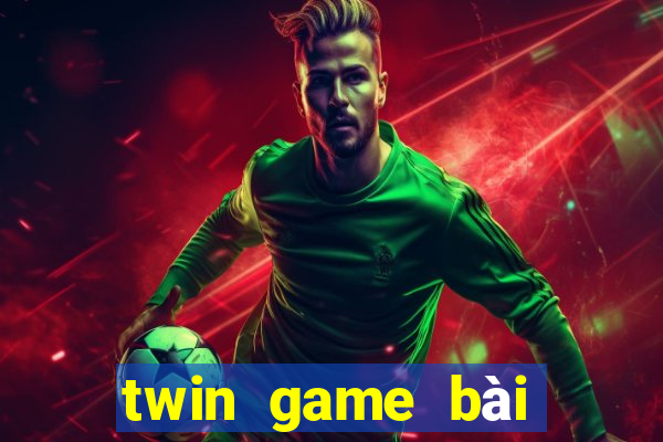 twin game bài kiếm tiền