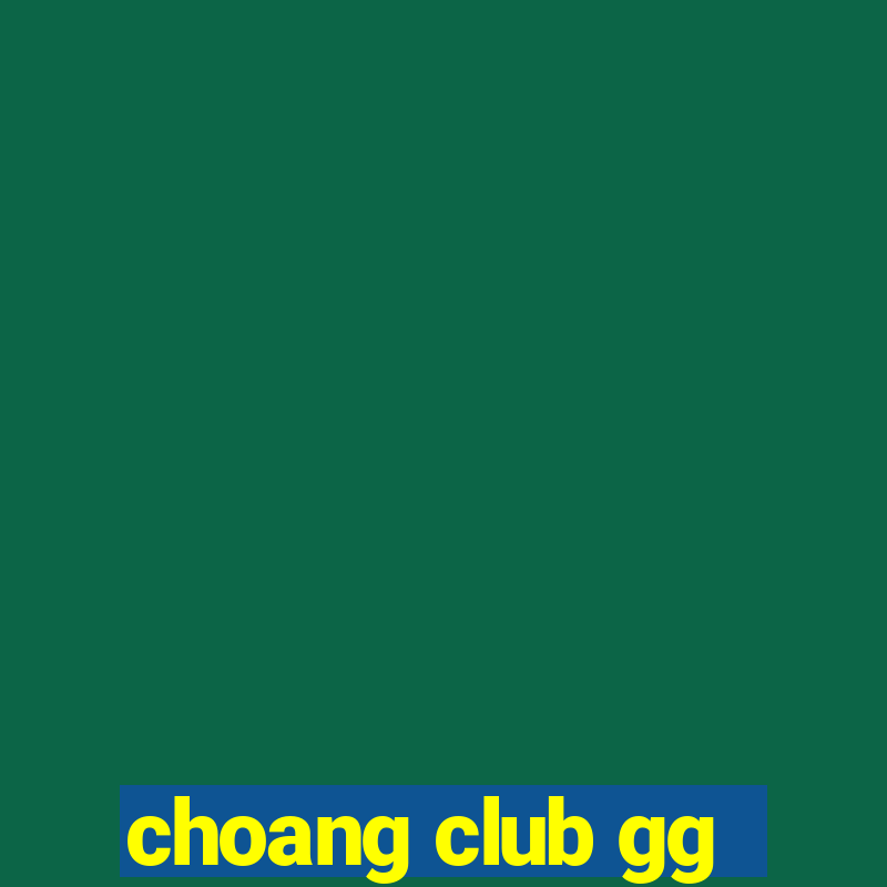 choang club gg