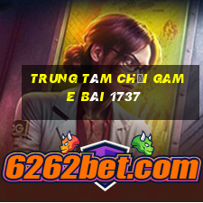 Trung tâm Chơi game bài 1737