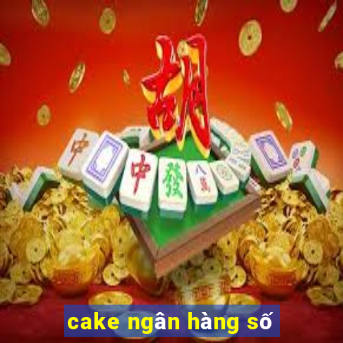 cake ngân hàng số