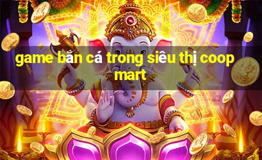 game bắn cá trong siêu thị coopmart