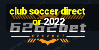 club soccer director 2022