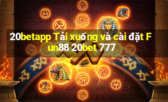 20betapp Tải xuống và cài đặt Fun88 20bet 777