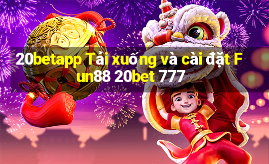 20betapp Tải xuống và cài đặt Fun88 20bet 777