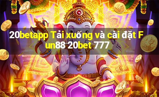 20betapp Tải xuống và cài đặt Fun88 20bet 777