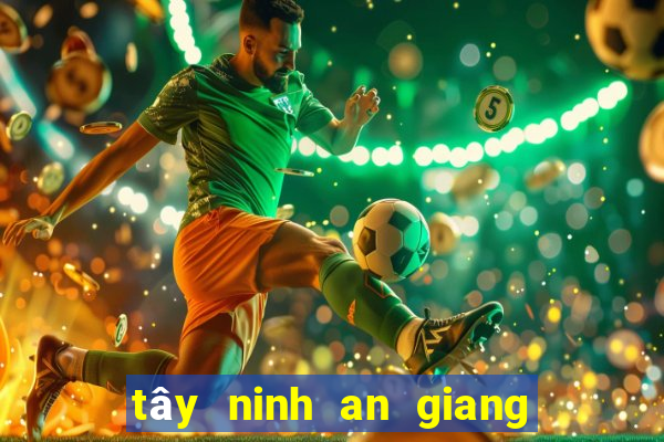 tây ninh an giang xổ số tây ninh an giang