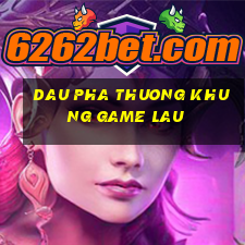 dau pha thuong khung game lau