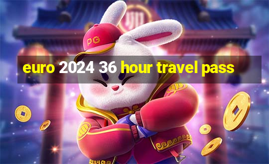 euro 2024 36 hour travel pass