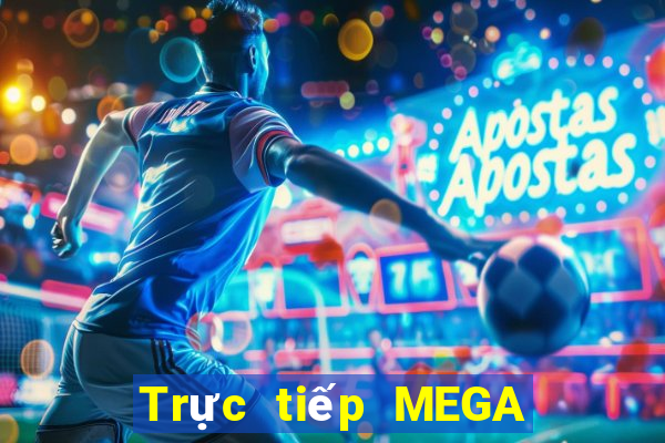 Trực tiếp MEGA 6 45 ngày 27