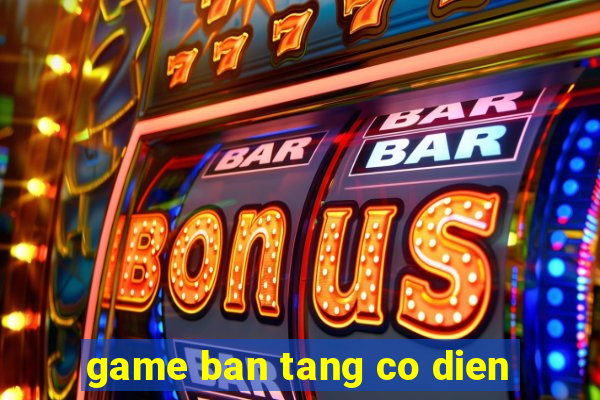 game ban tang co dien