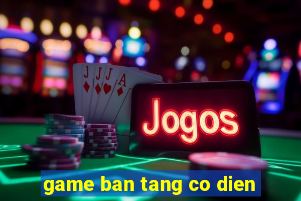 game ban tang co dien