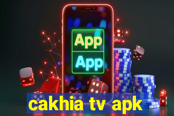 cakhia tv apk