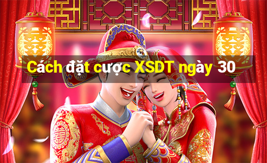 Cách đặt cược XSDT ngày 30