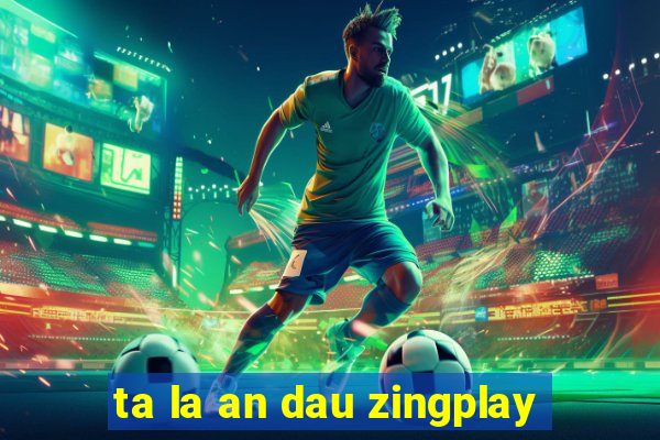 ta la an dau zingplay