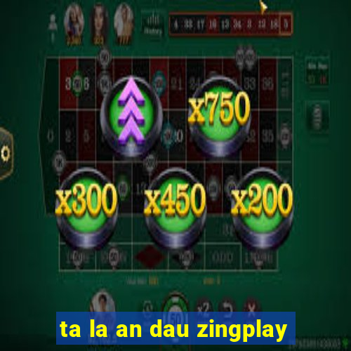 ta la an dau zingplay