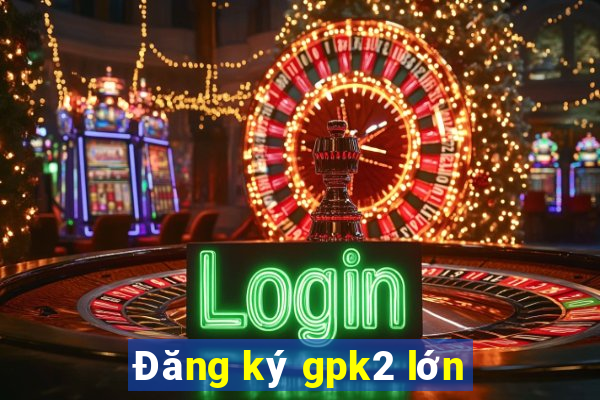 Đăng ký gpk2 lớn