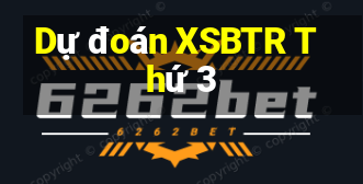 Dự đoán XSBTR Thứ 3