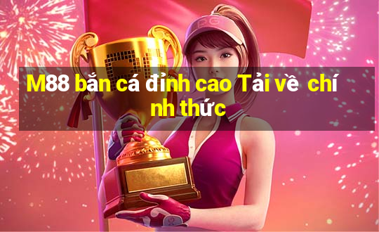 M88 bắn cá đỉnh cao Tải về chính thức